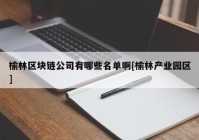 榆林区块链公司有哪些名单啊[榆林产业园区]