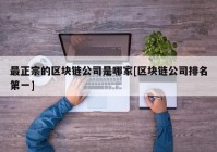 最正宗的区块链公司是哪家[区块链公司排名第一]