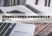 区块链赋能公司有哪些[区块链赋能是什么意思]