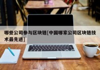 哪些公司参与区块链[中国哪家公司区块链技术最先进]