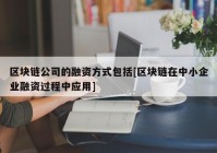 区块链公司的融资方式包括[区块链在中小企业融资过程中应用]